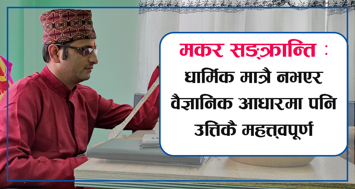 मकर संक्रान्ति : धार्मिक मात्रै नभएर वैज्ञानिक आधारमा पनि उत्तिकै महत्त्वपूर्ण